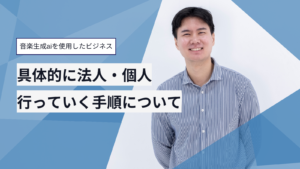 音楽生成aiを使用したビジネスと具体的に法人・個人で行っていく手順について